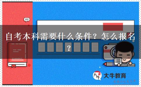 自考本科需要什么条件？怎么报名？