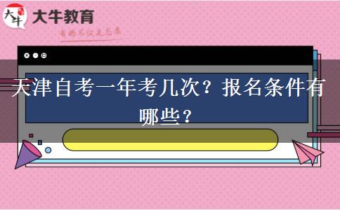 天津自考一年考几次？报名条件有哪些？