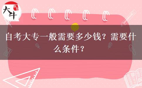 自考大专一般需要多少钱？需要什么条件？
