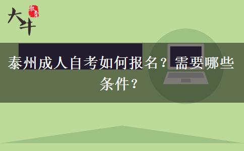 泰州成人自考如何报名？需要哪些条件？