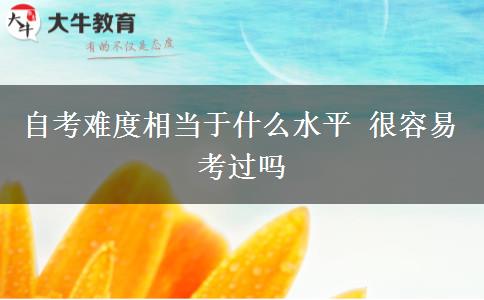 自考难度相当于什么水平 很容易考过吗