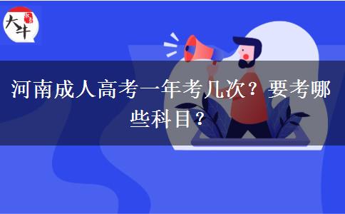 河南成人高考一年考几次？要考哪些科目？