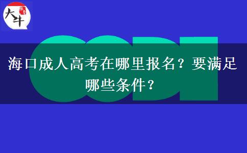 海口成人高考在哪里报名？要满足哪些条件？