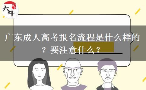 广东成人高考报名流程是什么样的？要注意什么？