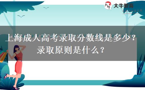 上海成人高考录取分数线是多少？录取原则是什么？