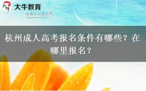杭州成人高考报名条件有哪些？在哪里报名？