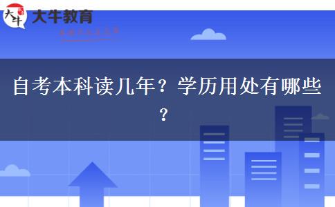 自考本科读几年？学历用处有哪些？
