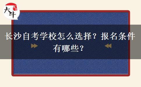 长沙自考学校怎么选择？报名条件有哪些？