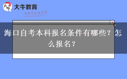 海口自考本科报名条件有哪些？怎么报名？