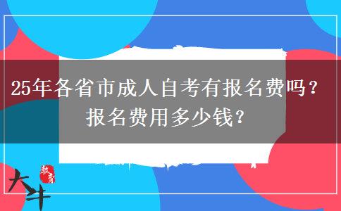 25年各省市成人自考有报名费吗？报名费用多少钱？