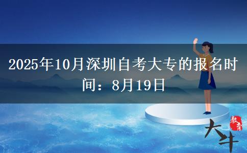 2025年10月深圳自考大专的报名时间：8月19日