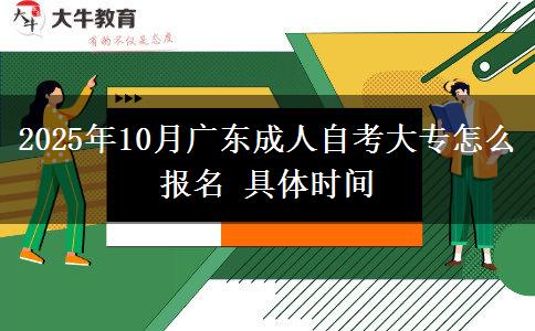 2025年10月广东成人自考大专怎么报名 具体时间