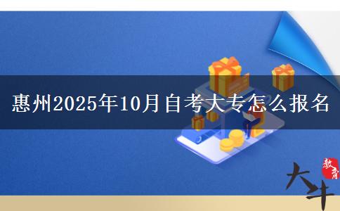 惠州2025年10月自考大专怎么报名
