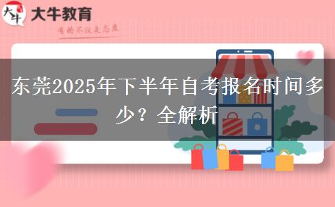 东莞2025年下半年自考报名时间多少？全解析