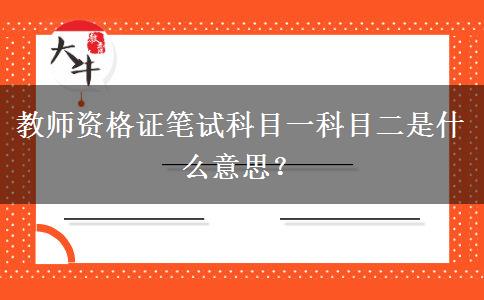 教师资格证笔试科目一科目二是什么意思？