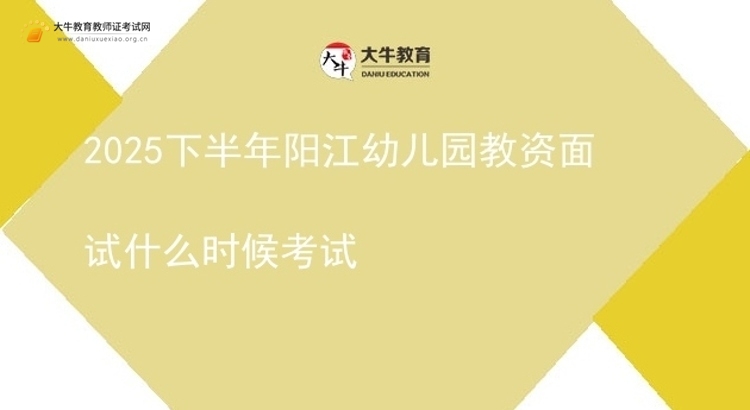 2025下半年阳江幼儿园教资面试什么时候考试图片