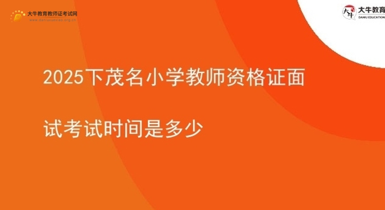 2025下茂名小学教师资格证面试考试时间是多少图片
