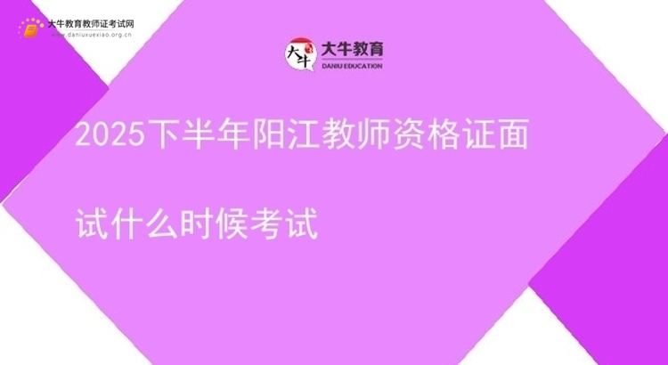 2025下半年阳江教师资格证面试什么时候考试图片