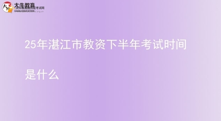 25年湛江市教资下半年考试时间是什么图片
