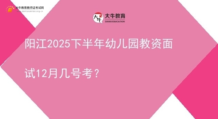 阳江2025下半年幼儿园教资面试12月几号考？图片