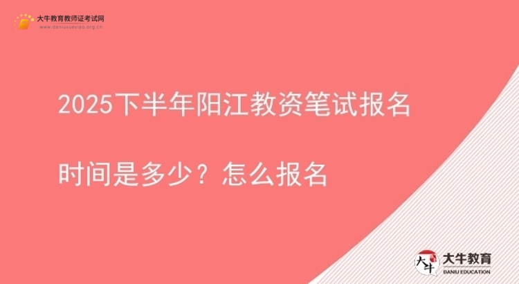 2025下半年阳江教资笔试报名时间是多少？怎么报名图片