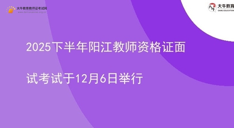 2025下半年阳江教师资格证面试考试于12月6日举行图片