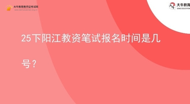 25下阳江教资笔试报名时间是几号？图片