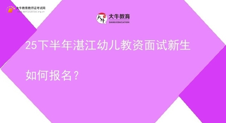 25下半年湛江幼儿教资面试新生如何报名？图片