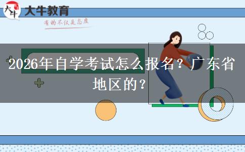 2026年自学考试怎么报名？广东省地区的？