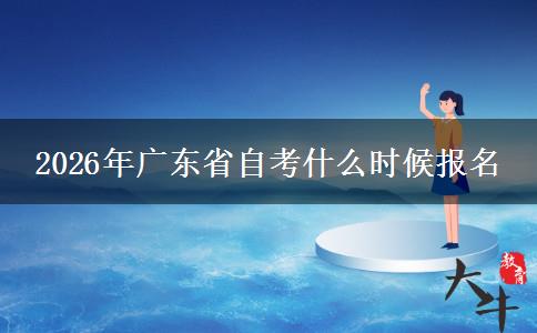 2026年广东省自考什么时候报名