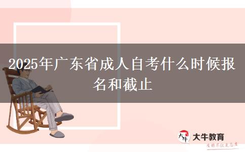 2025年广东省成人自考什么时候报名和截止