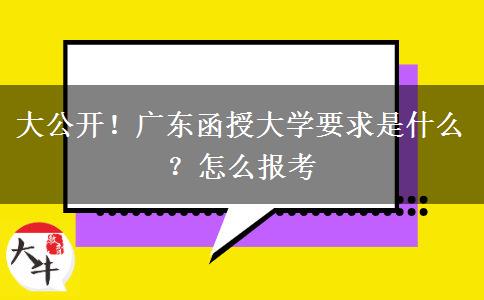 大公开！广东函授大学要求是什么？怎么报考