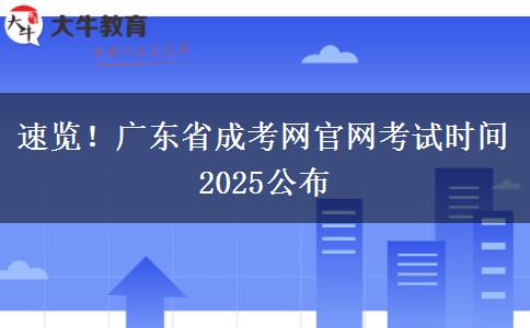 速览！广东省成考网官网考试时间2025公布