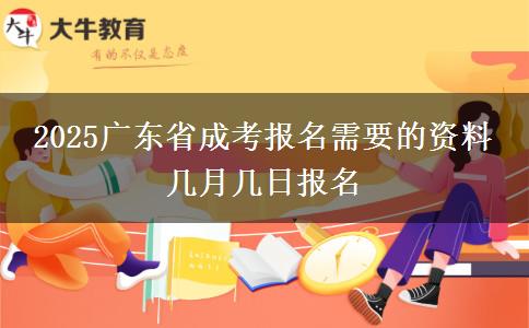 2025广东省成考报名需要的资料 几月几日报名