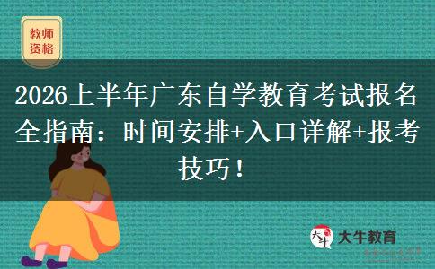 2026上半年广东自学教育考试报名全指南：时间安排+入口详解+报考技巧！