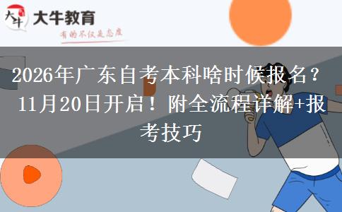 2026年广东自考本科啥时候报名？11月20日开启！附全流程详解+报考技巧