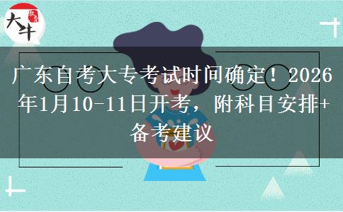广东自考大专考试时间确定！2026年1月10-11日开考，附科目安排+备考建议