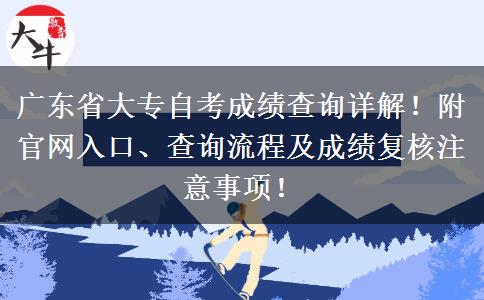 广东省大专自考成绩查询详解！附官网入口、查询流程及成绩复核注意事项！