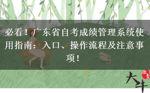 必看！广东省自考成绩管理系统使用指南：入口、操作流程及注意事项！