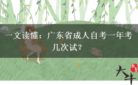 一文读懂：广东省成人自考一年考几次试？