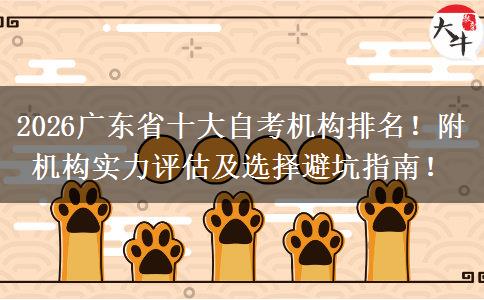 2026广东省十大自考机构排名！附机构实力评估及选择避坑指南！