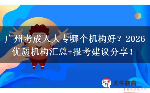 广州考成人大专哪个机构好？2026优质机构汇总+报考建议分享！