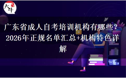广东省成人自考培训机构有哪些？2026年正规名单汇总+机构特色详解