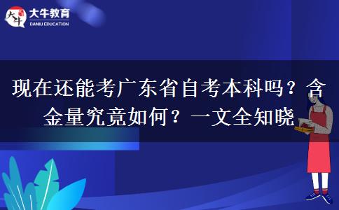现在还能考广东省自考本科吗？含金量究竟如何？一文全知晓