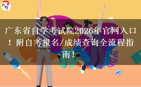 广东省自学考试院2026年官网入口！附自考报名/成绩查询全流程指南！