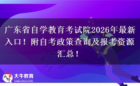 广东省自学教育考试院2026年最新入口！附自考政策查询及报考资源汇总！