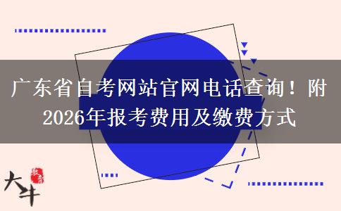 广东省自考网站官网电话查询！附2026年报考费用及缴费方式