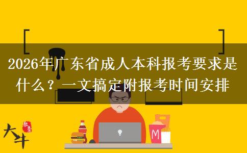 2026年广东省成人本科报考要求是什么？一文搞定附报考时间安排
