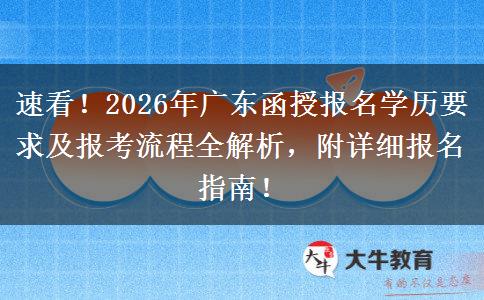 速看！2026年广东函授报名学历要求及报考流程全解析，附详细报名指南！