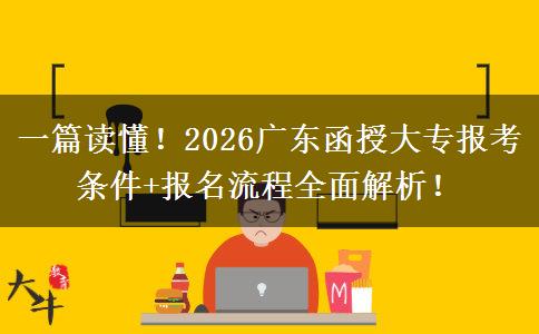 一篇读懂！2026广东函授大专报考条件+报名流程全面解析！